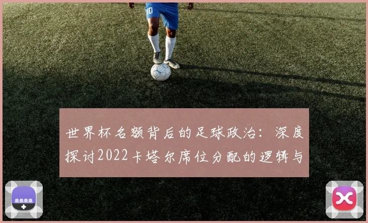 世界杯名额背后的足球政治：深度探讨2022卡塔尔席位分配的逻辑与影响