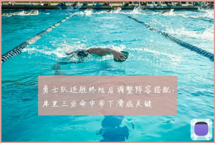 勇士队连胜终结后调整阵容搭配，库里三分命中率下滑成关键
