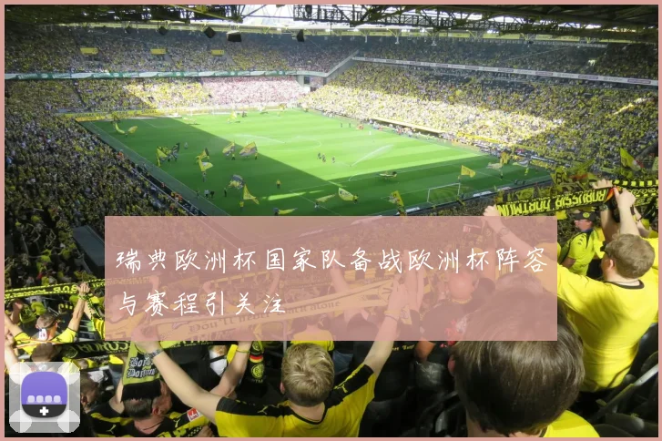 瑞典欧洲杯国家队备战欧洲杯阵容与赛程引关注