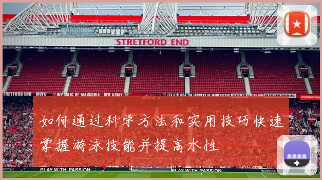 如何通过科学方法和实用技巧快速掌握游泳技能并提高水性