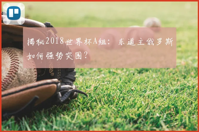 揭秘2018世界杯A组：东道主俄罗斯如何强势突围？
