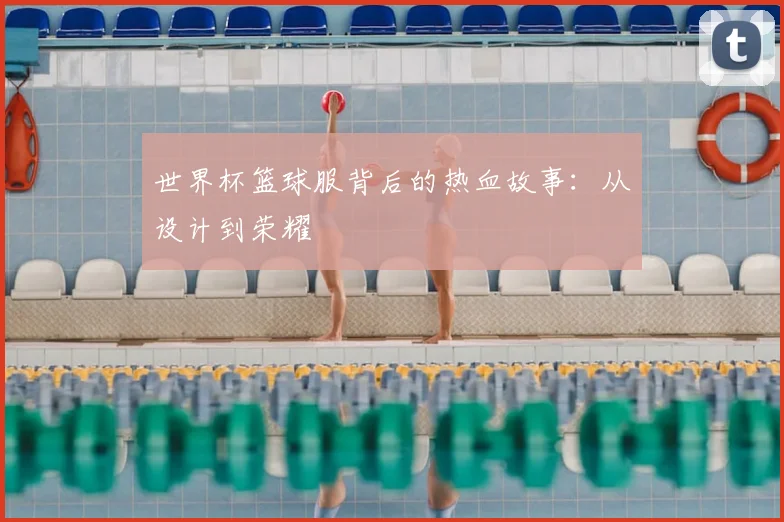 世界杯篮球服背后的热血故事：从设计到荣耀