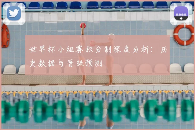 世界杯小组赛积分制深度分析：历史数据与晋级预测