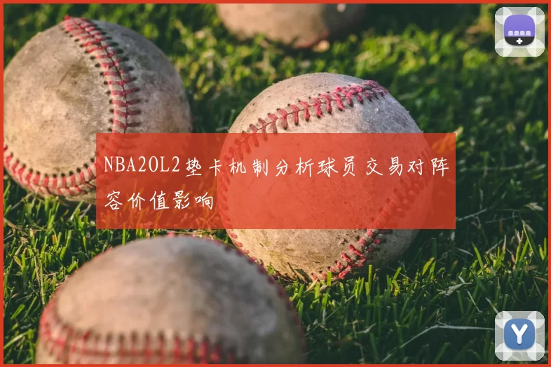 NBA2OL2垫卡机制分析球员交易对阵容价值影响