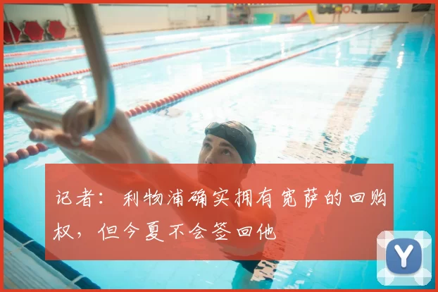 记者：利物浦确实拥有宽萨的回购权，但今夏不会签回他