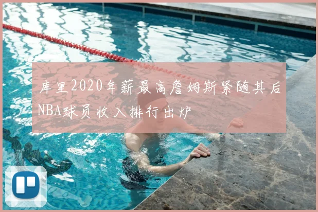 库里2020年薪最高詹姆斯紧随其后NBA球员收入排行出炉