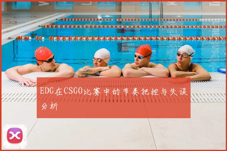 EDG在CSGO比赛中的节奏把控与失误分析