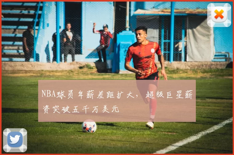 NBA球员年薪差距扩大，超级巨星薪资突破五千万美元