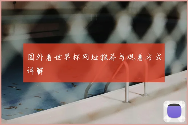 国外看世界杯网址推荐与观看方式详解