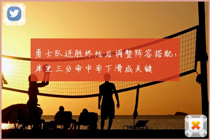 勇士队连胜终结后调整阵容搭配，库里三分命中率下滑成关键