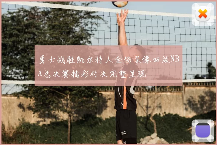 勇士战胜凯尔特人全场录像回放NBA总决赛精彩对决完整呈现