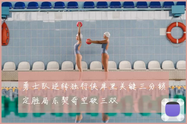 勇士队逆转独行侠库里关键三分锁定胜局东契奇空砍三双