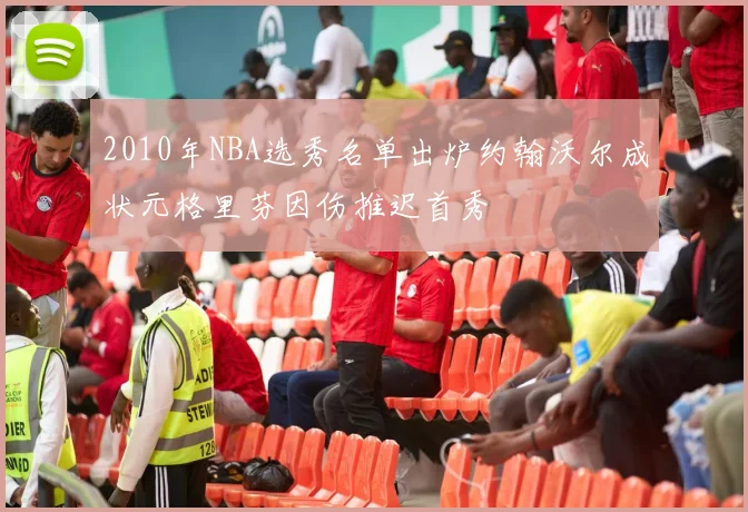 2010年NBA选秀名单出炉约翰沃尔成状元格里芬因伤推迟首秀
