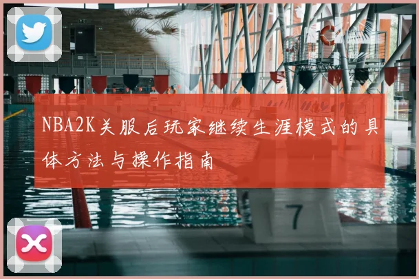 NBA2K关服后玩家继续生涯模式的具体方法与操作指南