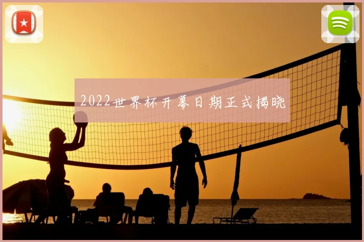 2022世界杯开幕日期正式揭晓