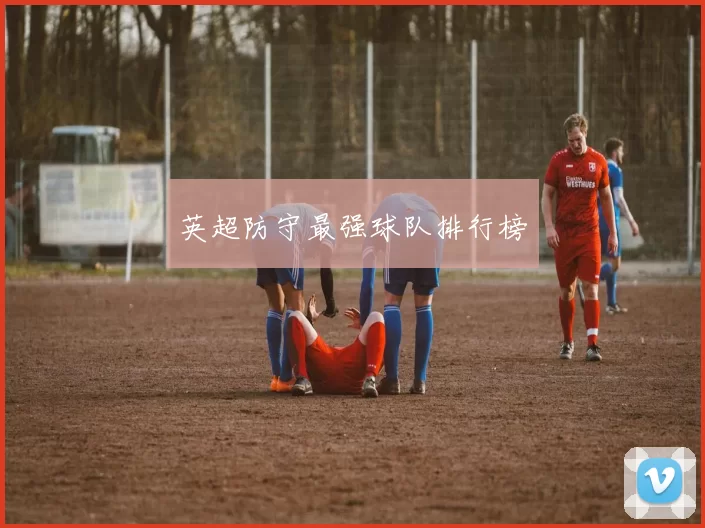 英超防守最强球队排行榜