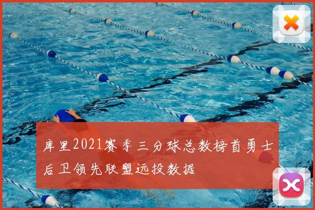 库里2021赛季三分球总数榜首勇士后卫领先联盟远投数据