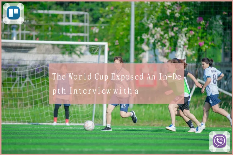 The World Cup Exposed An In-Depth Interview with a