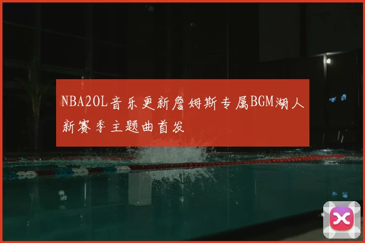 NBA2OL音乐更新詹姆斯专属BGM湖人新赛季主题曲首发