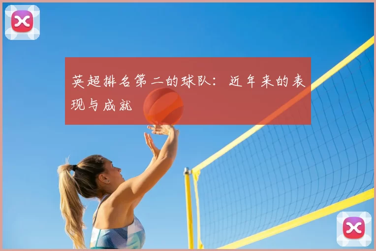 英超排名第二的球队：近年来的表现与成就